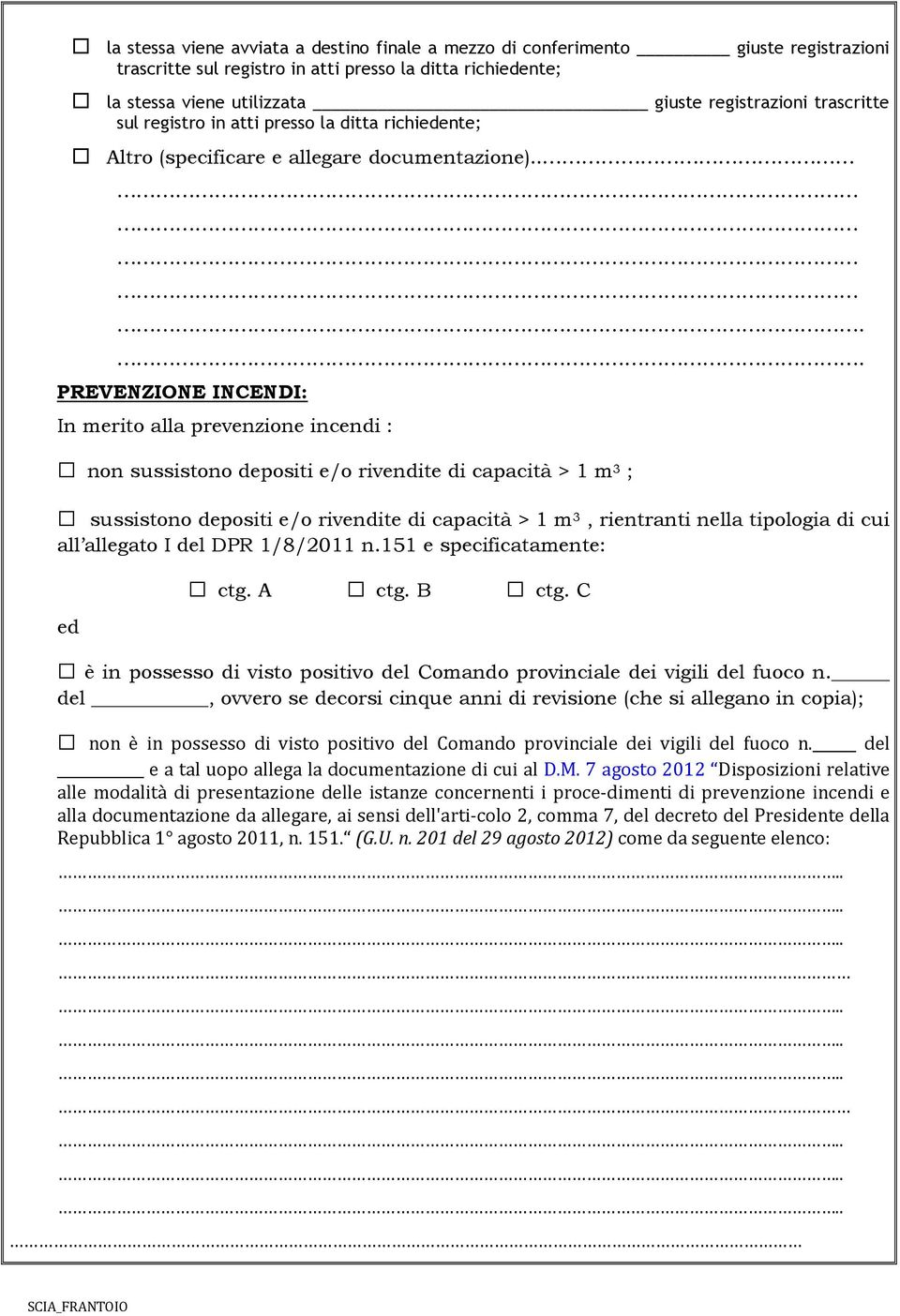 ... PREVENZIONE INCENDI: In merito alla prevenzione incendi : non sussistono depositi e/o rivendite di capacità > 1 m 3 ; sussistono depositi e/o rivendite di capacità > 1 m 3, rientranti nella