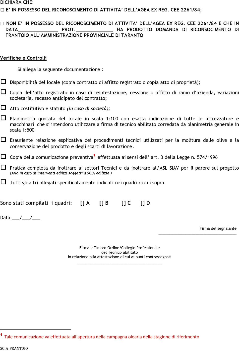 affitto registrato o copia atto di proprietà); Copia dell atto registrato in caso di reintestazione, cessione o affitto di ramo d azienda, variazioni societarie, recesso anticipato del contratto;