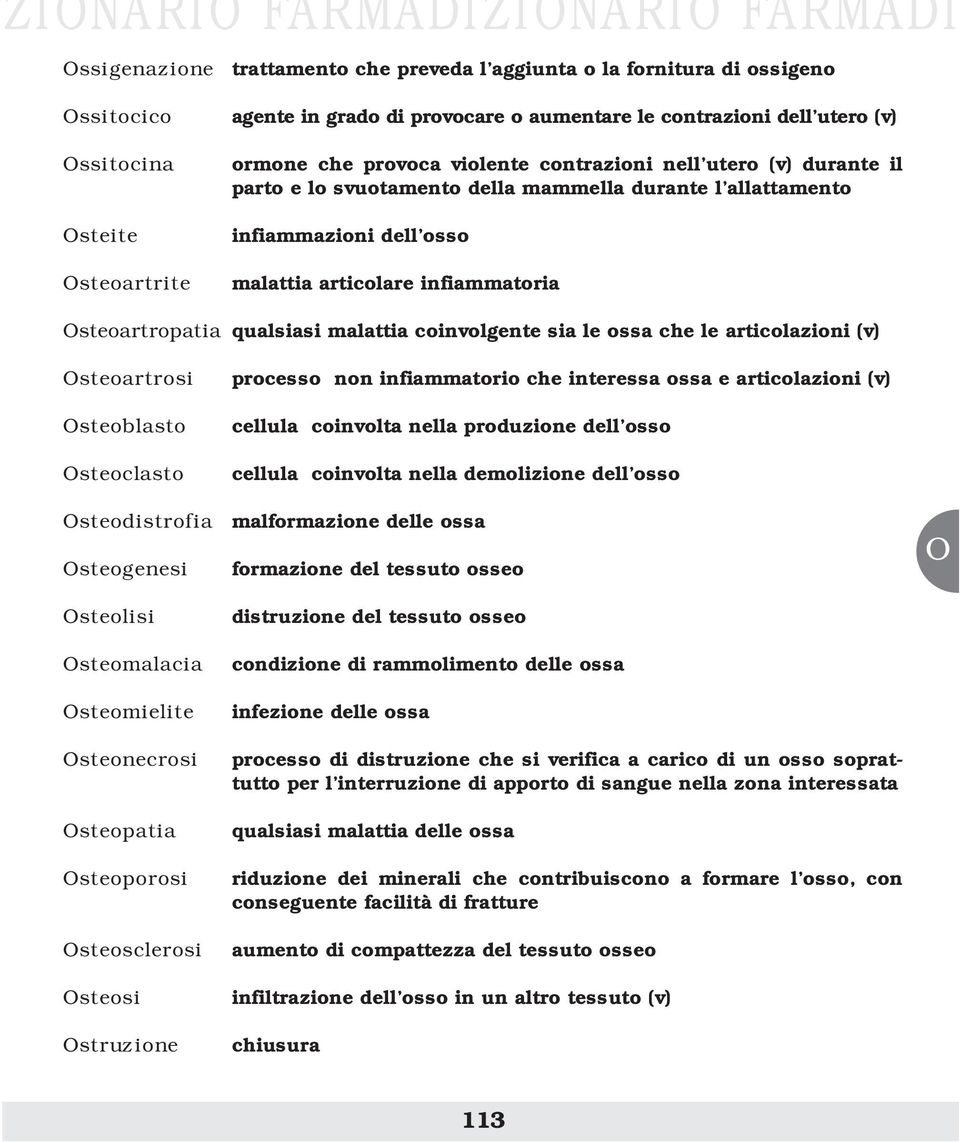 steoartropatia qualsiasi malattia coinvolgente sia le ossa che le articolazioni (v) steoartrosi steoblasto steoclasto steodistrofia steogenesi steolisi steomalacia steomielite steonecrosi steopatia