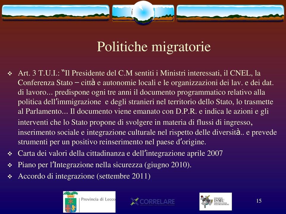 emanato con D.P.R. e indica le azioni e gli interventi che lo Stato propone di svolgere in materia di flussi di ingresso, inserimento sociale e integrazione culturale nel rispetto delle diversità.