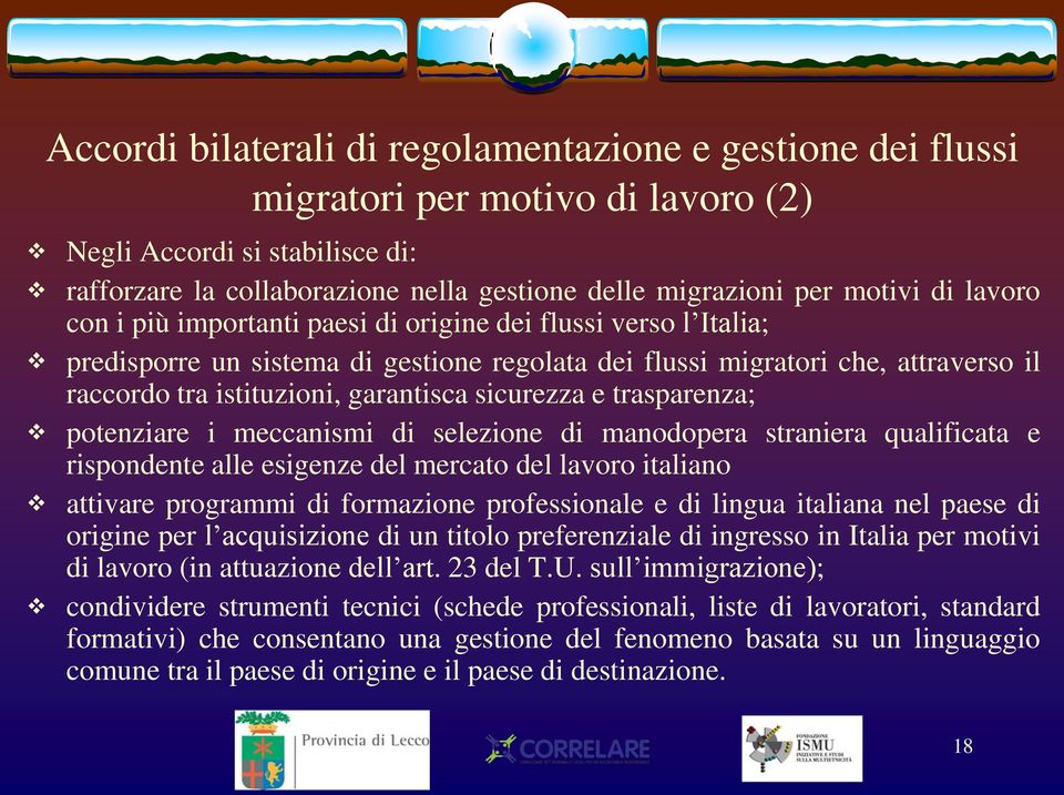 sicurezza e trasparenza; potenziare i meccanismi di selezione di manodopera straniera qualificata e rispondente alle esigenze del mercato del lavoro italiano attivare programmi di formazione