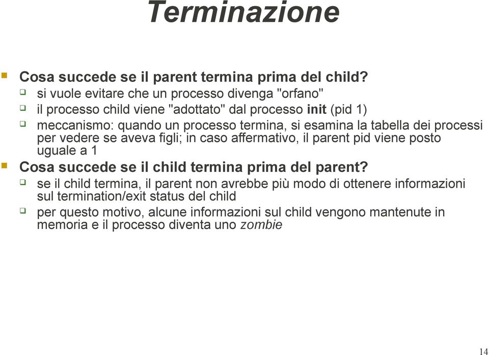 esamina la tabella dei processi per vedere se aveva figli; in caso affermativo, il parent pid viene posto uguale a 1 Cosa succede se il child termina