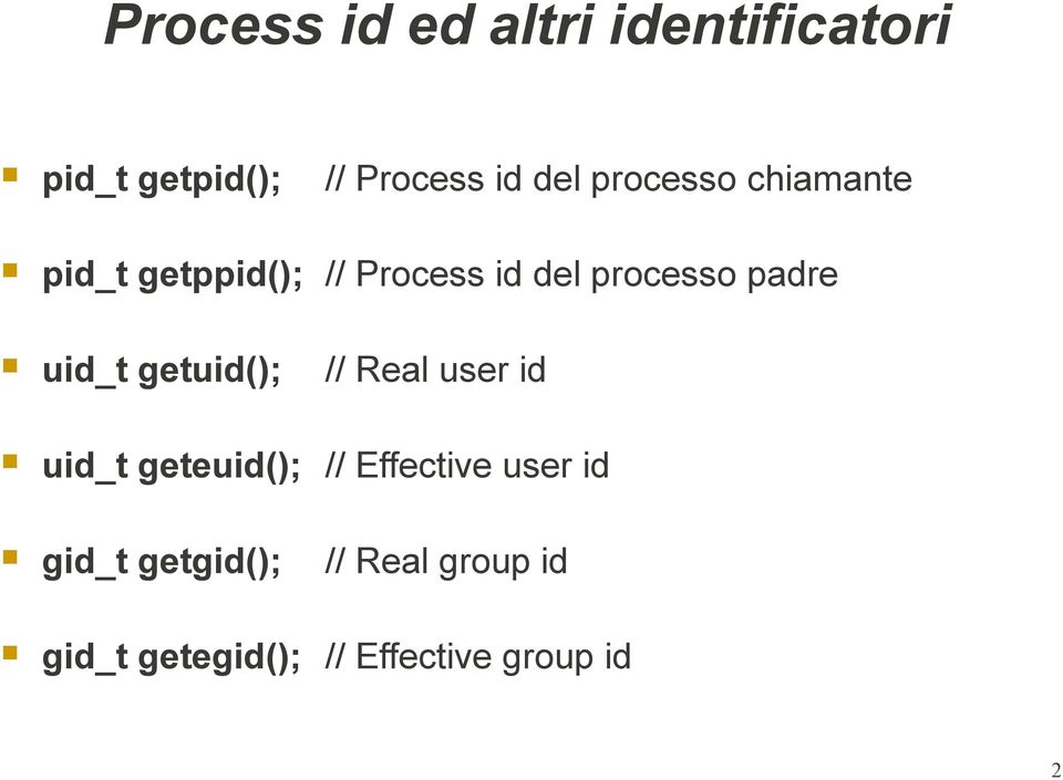uid_t getuid(); // Real user id uid_t geteuid(); // Effective user id