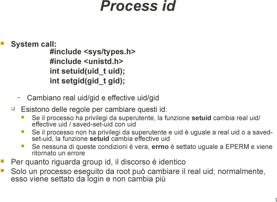 la funzione setuid cambia real uid/ effective uid / saved-set-uid con uid Se il processo non ha privilegi da superutente e uid è uguale a real uid o a savedset-uid, la funzione