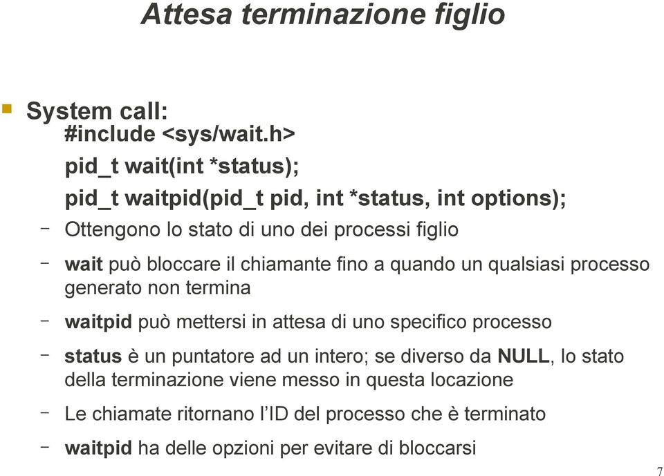 bloccare il chiamante fino a quando un qualsiasi processo generato non termina waitpid può mettersi in attesa di uno specifico processo