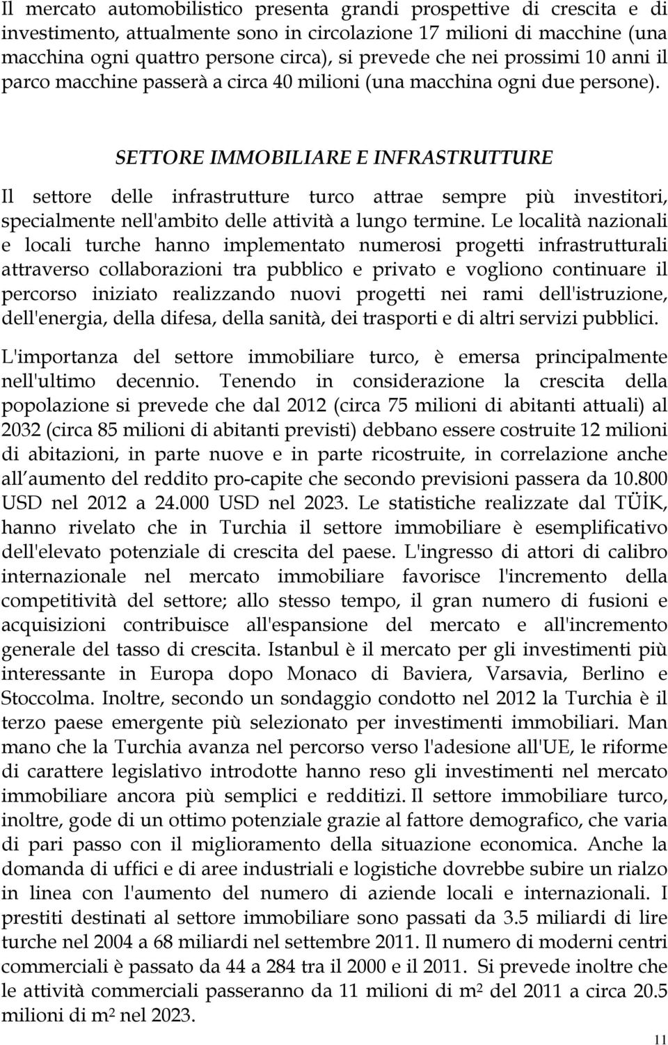 SETTORE IMMOBILIARE E INFRASTRUTTURE Il settore delle infrastrutture turco attrae sempre più investitori, specialmente nell'ambito delle attività a lungo termine.