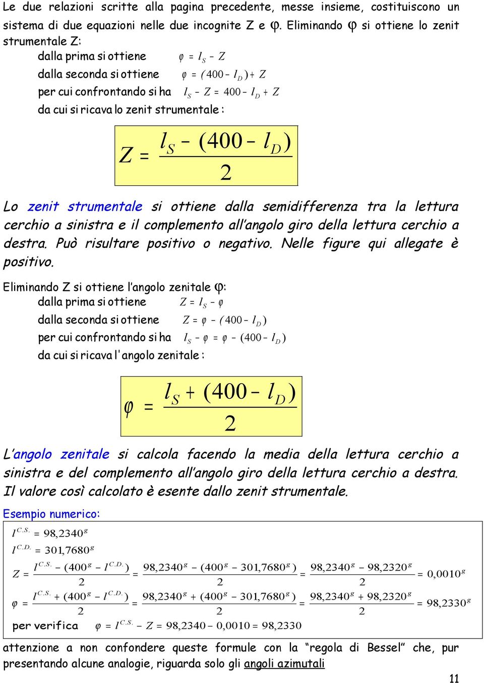 si ottiene dalla semidifferenza tra la lettura cerchio a sinistra e il complemento all angolo giro della lettura cerchio a destra. Può risultare positivo o negativo.