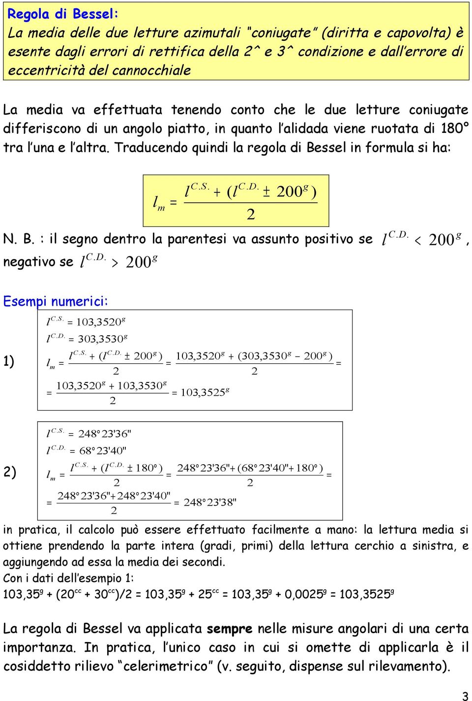 Traducendo quindi la regola di Bessel in formula si ha: l C.S. + (l C. D. ± 00 g ) lm N. B. : il segno dentro la parentesi va assunto positivo se negativo se l C. D. < 00 g, l C. D. > 00 g Esempi numerici: l C.