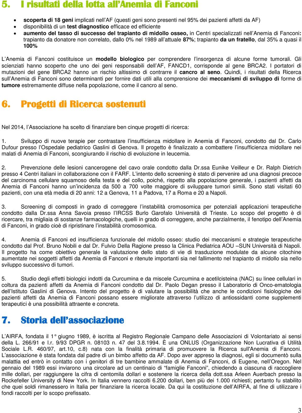 trapianto da un fratello, dal 35% a quasi il 100% L Anemia di Fanconi costituisce un modello biologico per comprendere l insorgenza di alcune forme tumorali.