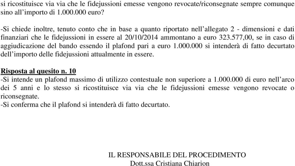 577,00, se in caso di aggiudicazione del bando essendo il plafond pari a euro 1.000.000 si intenderà di fatto decurtato dell importo delle fidejussioni attualmente in essere. Risposta al quesito n.