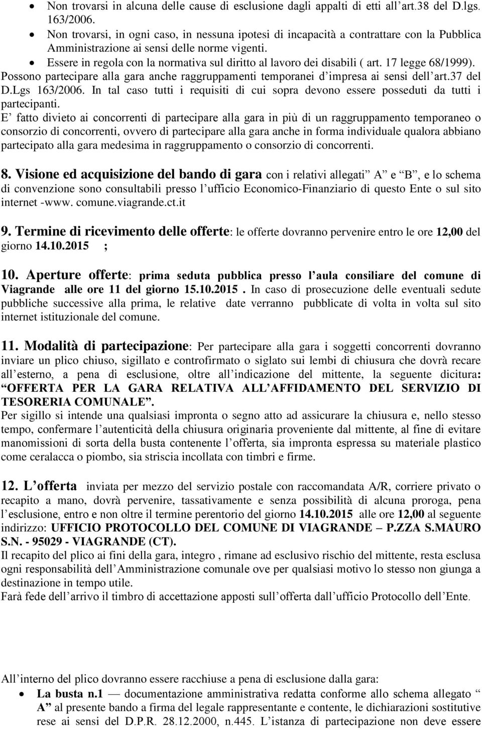 Essere in regola con la normativa sul diritto al lavoro dei disabili ( art. 17 legge 68/1999). Possono partecipare alla gara anche raggruppamenti temporanei d impresa ai sensi dell art.37 del D.