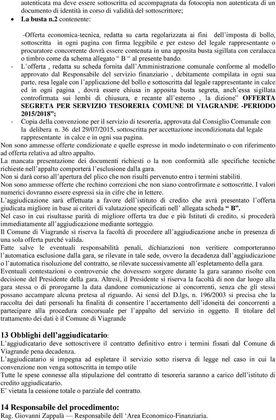 procuratore concorrente dovrà essere contenuta in una apposita busta sigillata con ceralacca o timbro come da schema allegato B al presente bando.