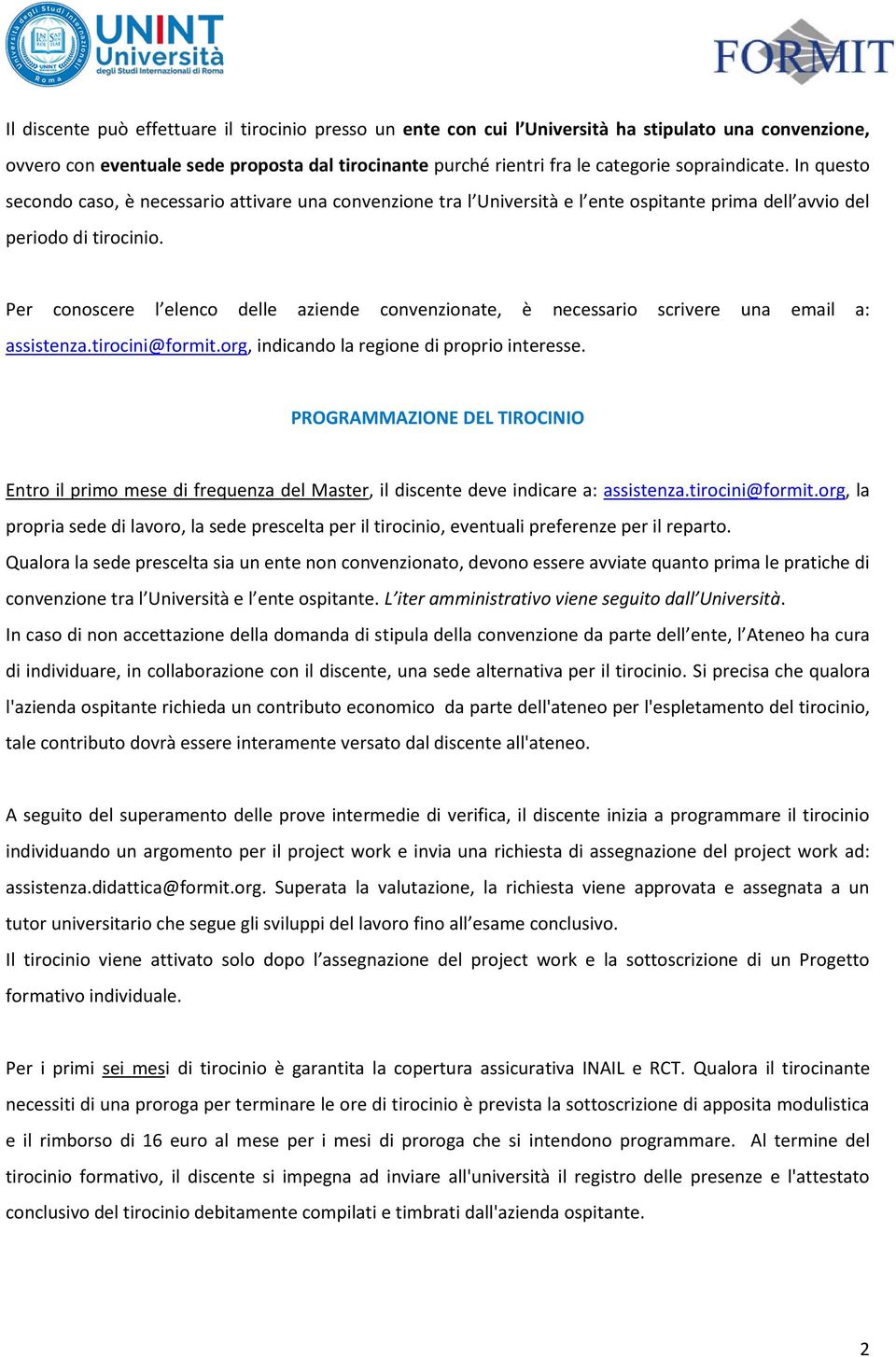 Per conoscere l elenco delle aziende convenzionate, è necessario scrivere una email a: assistenza.tirocini@formit.org, indicando la regione di proprio interesse.