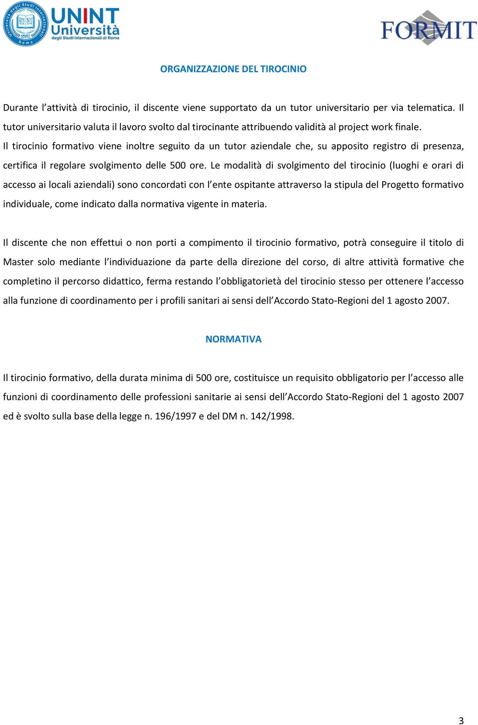 Il tirocinio formativo viene inoltre seguito da un tutor aziendale che, su apposito registro di presenza, certifica il regolare svolgimento delle 500 ore.