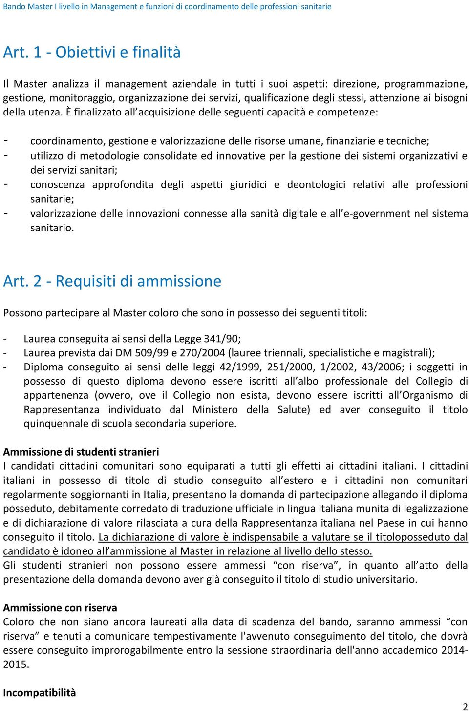 È finalizzato all acquisizione delle seguenti capacità e competenze: - coordinamento, gestione e valorizzazione delle risorse umane, finanziarie e tecniche; - utilizzo di metodologie consolidate ed