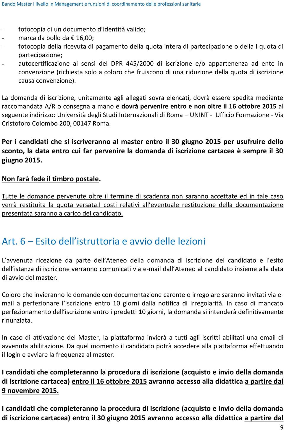 La domanda di iscrizione, unitamente agli allegati sovra elencati, dovrà essere spedita mediante raccomandata A/R o consegna a mano e dovrà pervenire entro e non oltre il 16 ottobre 2015 al seguente