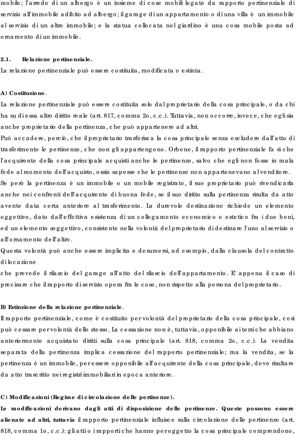 La relazione pertinenziale può essere costituita, modificata o estinta. A) Costituzione.