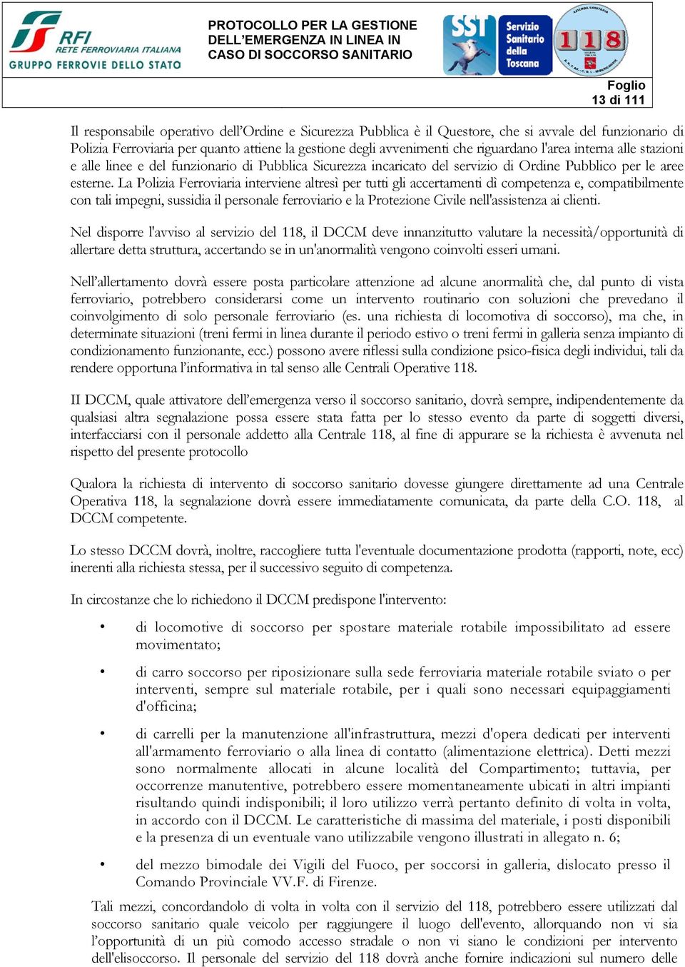 La Polizia Ferroviaria interviene altresì per tutti gli accertamenti dì competenza e, compatibilmente con tali impegni, sussidia il personale ferroviario e la Protezione Civile nell'assistenza ai