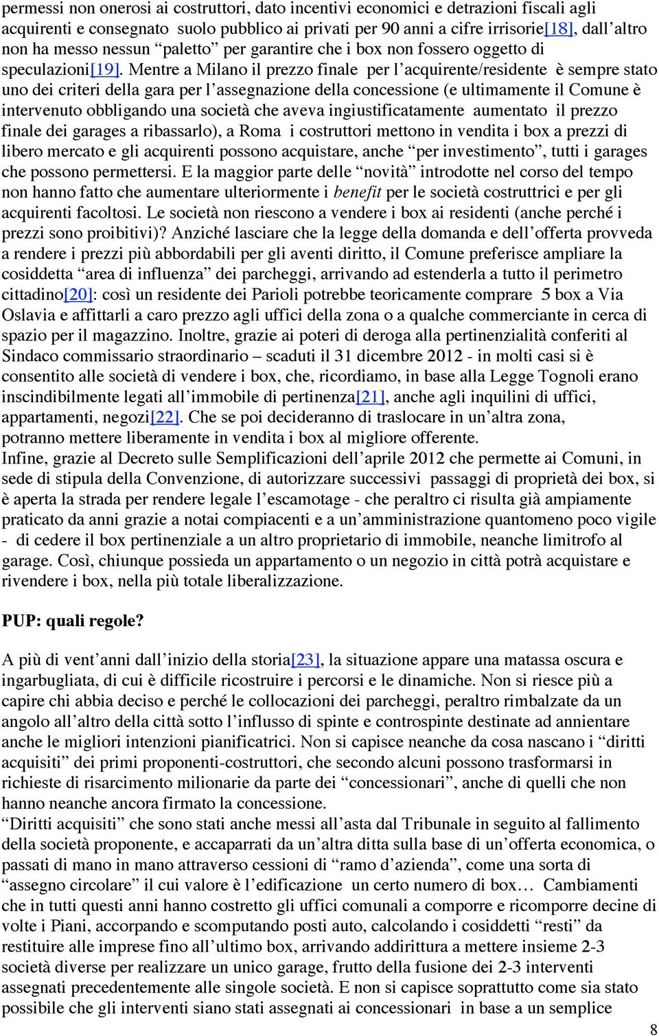 Mentre a Milano il prezzo finale per l acquirente/residente è sempre stato uno dei criteri della gara per l assegnazione della concessione (e ultimamente il Comune è intervenuto obbligando una