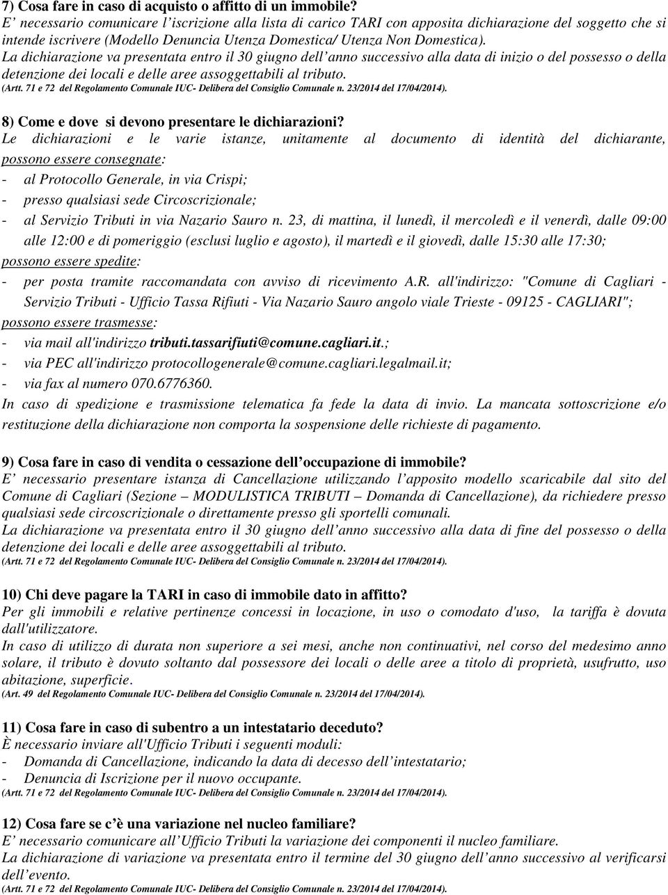 La dichiarazione va presentata entro il 30 giugno dell anno successivo alla data di inizio o del possesso o della detenzione dei locali e delle aree assoggettabili al tributo.