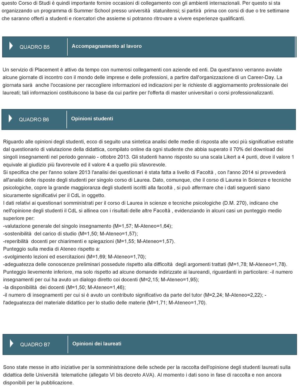 si potranno ritrovare a vivere esperienze qualificanti. QUADRO B5 Accompagnamento al lavoro Un servizio di Placement è attivo da tempo con numerosi collegamenti con aziende ed enti.