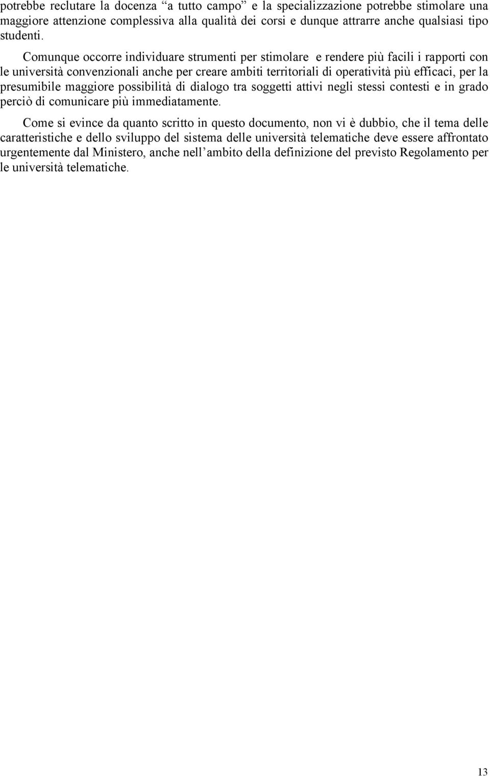 presumibile maggiore possibilità di dialogo tra soggetti attivi negli stessi contesti e in grado perciò di comunicare più immediatamente.