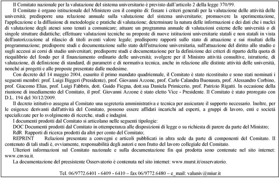 del sistema universitario; promuovere la sperimentazione, l'applicazione e la diffusione di metodologie e pratiche di valutazione; determinare la natura delle informazioni e dei dati che i nuclei di