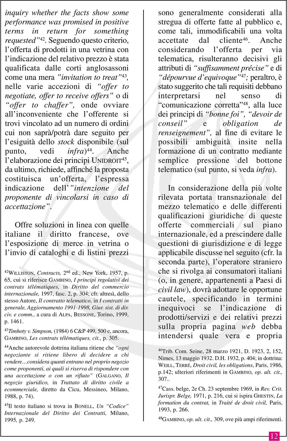 accezioni di offer to negotiate, offer to receive offers o di offer to chaffer, onde ovviare all inconveniente che l offerente si trovi vincolato ad un numero di ordini cui non saprà/potrà dare