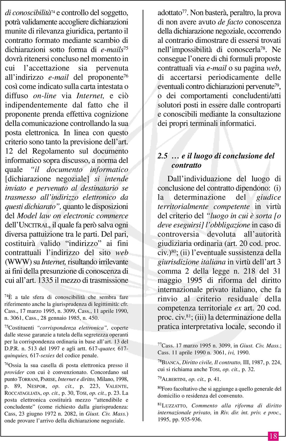 ciò indipendentemente dal fatto che il proponente prenda effettiva cognizione della comunicazione controllando la sua posta elettronica. In linea con questo criterio sono tanto la previsione dell art.