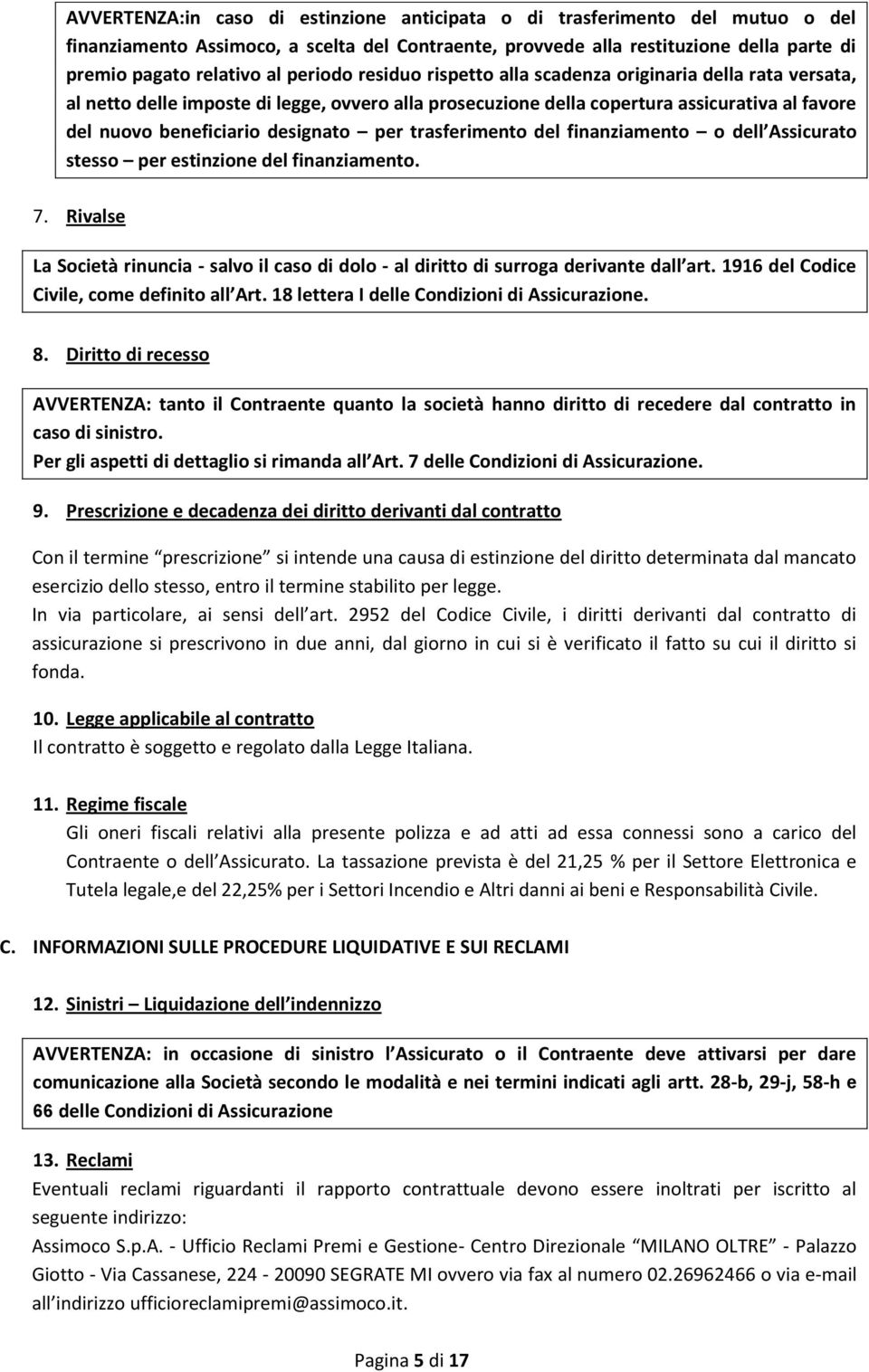 per trasferimento del finanziamento o dell Assicurato stesso per estinzione del finanziamento. 7. Rivalse La Società rinuncia - salvo il caso di dolo - al diritto di surroga derivante dall art.