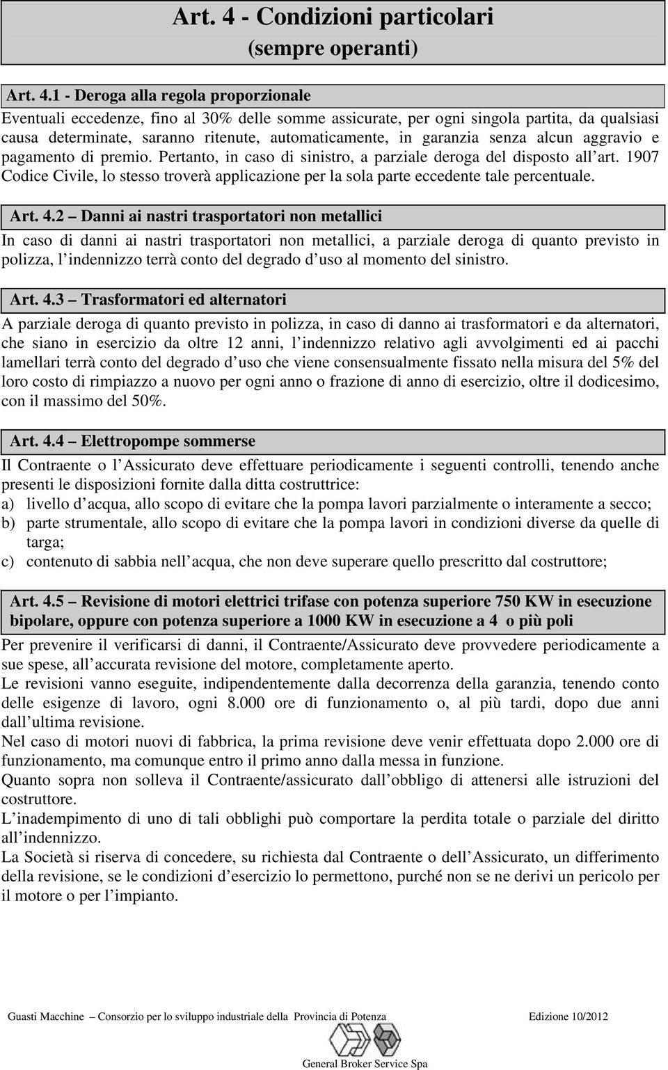 1 - Deroga alla regola proporzionale Eventuali eccedenze, fino al 30% delle somme assicurate, per ogni singola partita, da qualsiasi causa determinate, saranno ritenute, automaticamente, in garanzia