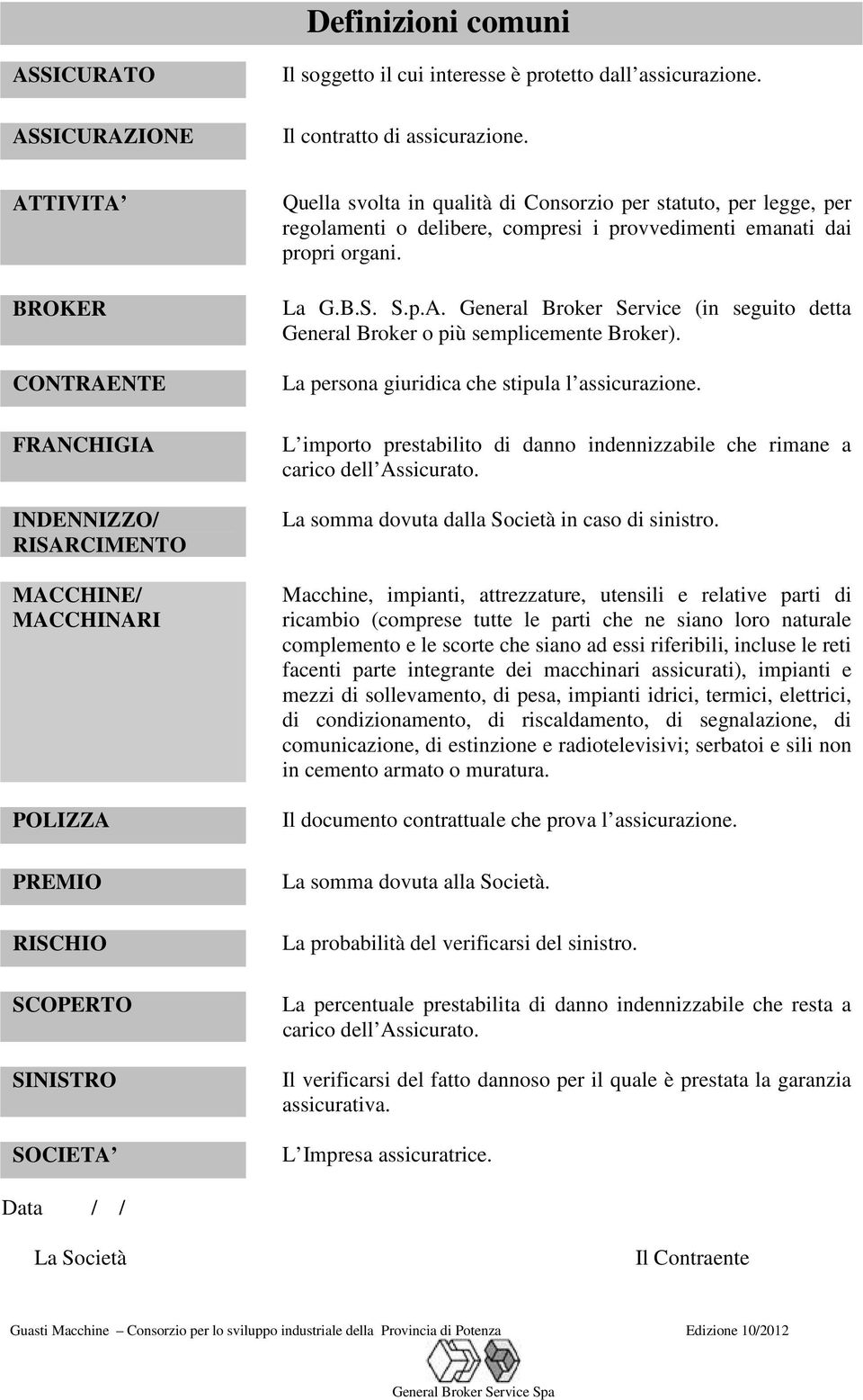 regolamenti o delibere, compresi i provvedimenti emanati dai propri organi. La G.B.S. S.p.A. General Broker Service (in seguito detta General Broker o più semplicemente Broker).