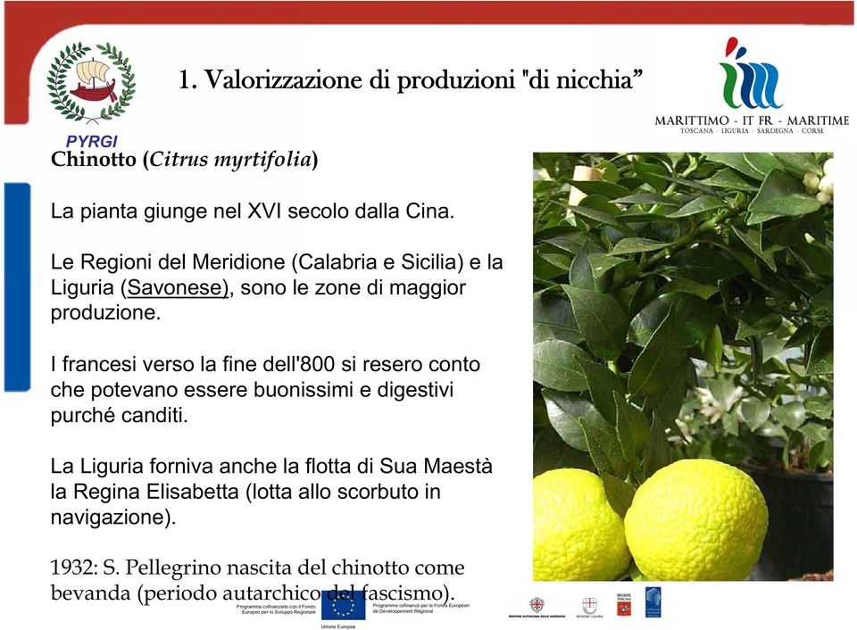 I francesi verso la fine dell'800 si resero conto che potevano essere buonissimi e digestivi purché canditi.