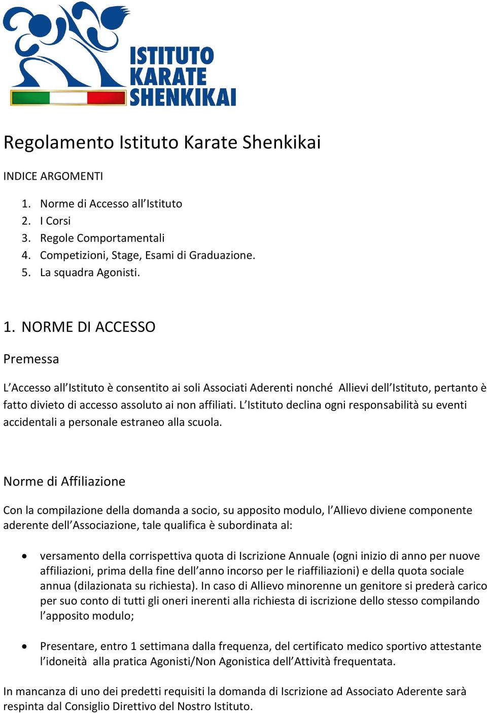 NORME DI ACCESSO Premessa L Accesso all Istituto è consentito ai soli Associati Aderenti nonché Allievi dell Istituto, pertanto è fatto divieto di accesso assoluto ai non affiliati.