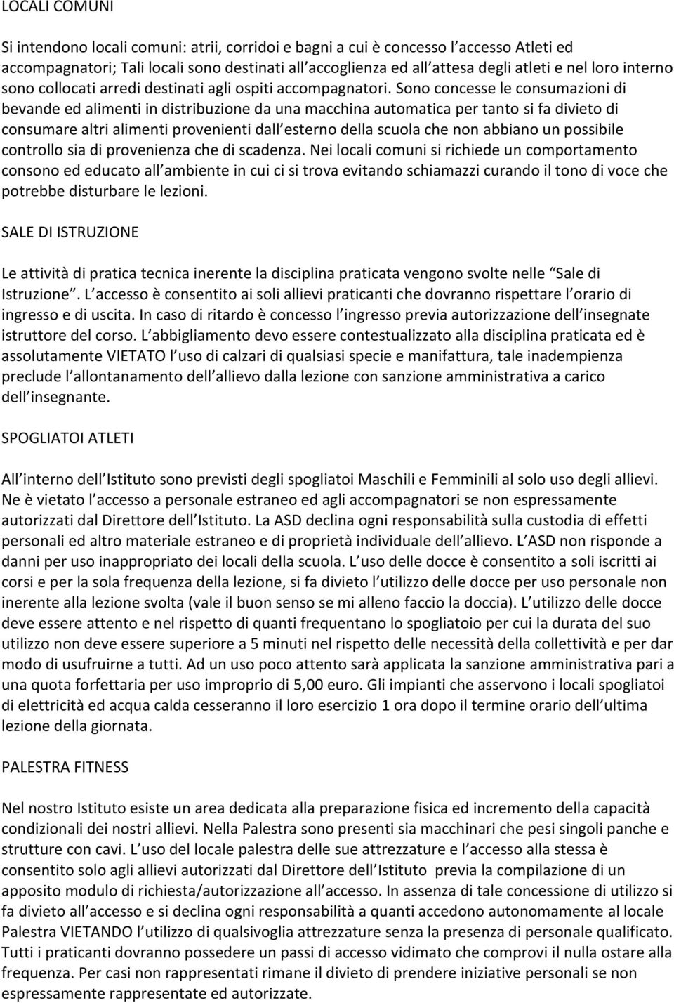 Sono concesse le consumazioni di bevande ed alimenti in distribuzione da una macchina automatica per tanto si fa divieto di consumare altri alimenti provenienti dall esterno della scuola che non