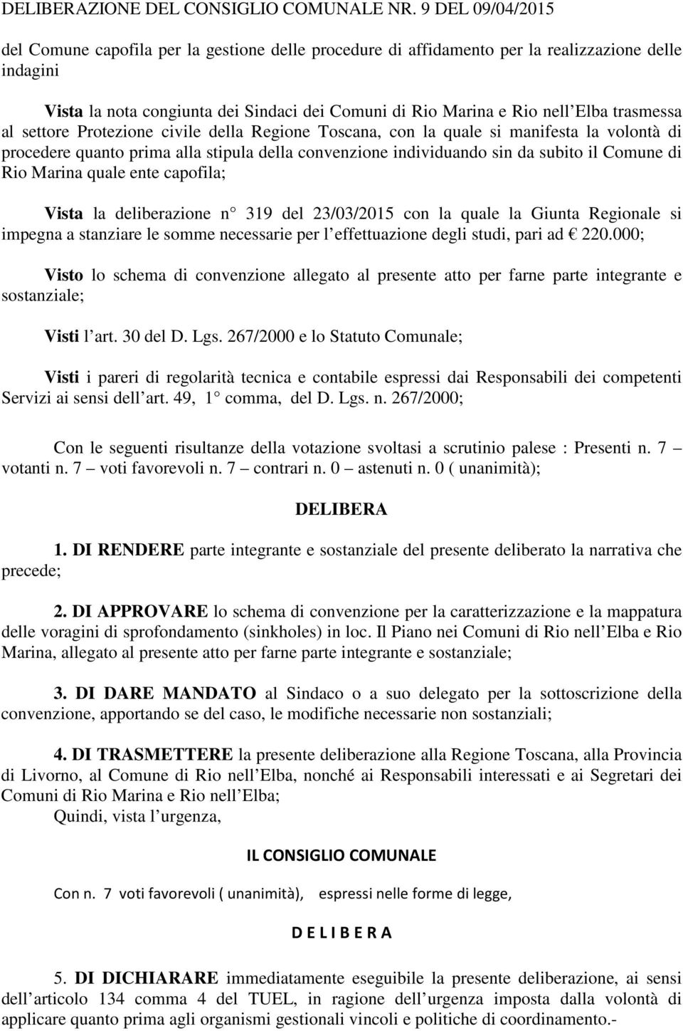 trasmessa al settore Protezione civile della Regione Toscana, con la quale si manifesta la volontà di procedere quanto prima alla stipula della convenzione individuando sin da subito il Comune di Rio