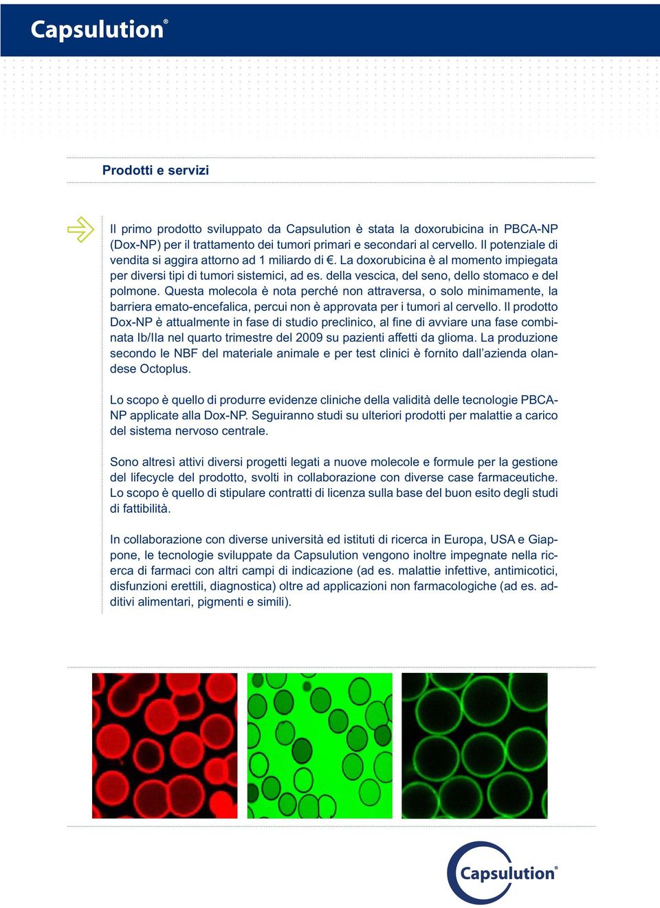 Lo scopo è quello di produrre evidenze cliniche della validità delle tecnologie PBCA- del sistema nervoso centrale.