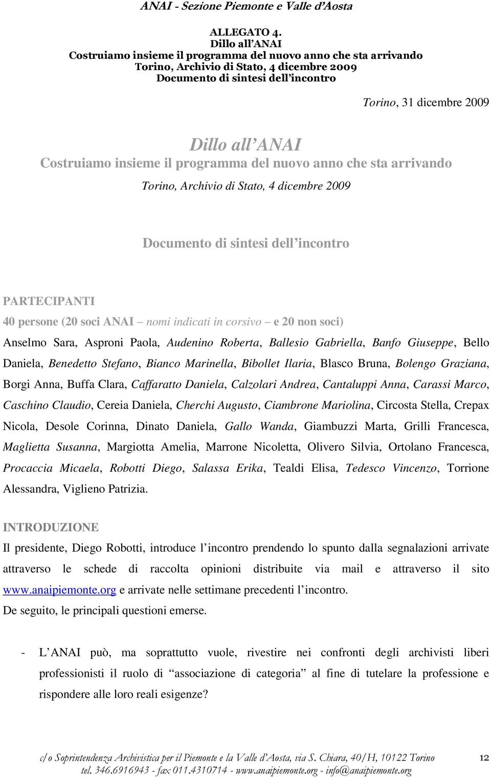 Costruiamo insieme il programma del nuovo anno che sta arrivando Torino, Archivio di Stato, 4 dicembre 2009 Documento di sintesi dell incontro PARTECIPANTI 40 persone (20 soci ANAI nomi indicati in