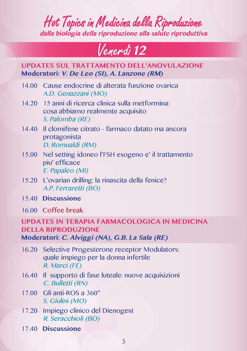 00 Nel setting idoneo l FSH esogeno e il trattamento piu efficace E. Papaleo (MI) 15.20 L ovarian drilling: la rinascita della fenice? A.P. Ferraretti (BO) 15.40 Discussione 16.