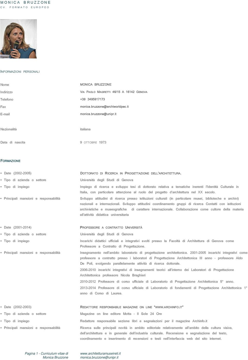 it E-mail Nazionalità italiana Data di nascita 9 OTTOBRE 1973 FORMAZIONE Date (2002-2005) Date (2001-2014) Date (2002-2003) DOTTORATO DI RICERCA IN PROGETTAZIONE DELL ARCHITETTURA ARCHITETTURA.