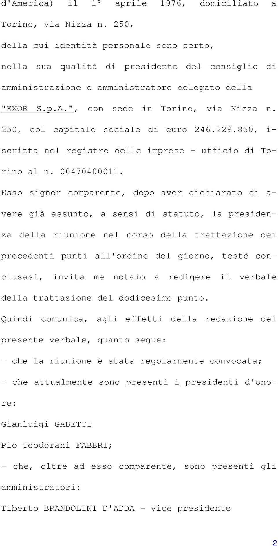 250, col capitale sociale di euro 246.229.850, i- scritta nel registro delle imprese - ufficio di Torino al n. 00470400011.
