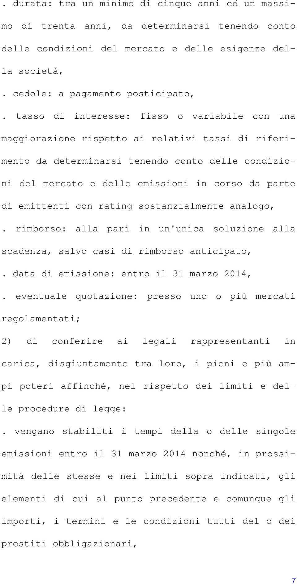 emittenti con rating sostanzialmente analogo,. rimborso: alla pari in un'unica soluzione alla scadenza, salvo casi di rimborso anticipato,. data di emissione: entro il 31 marzo 2014,.