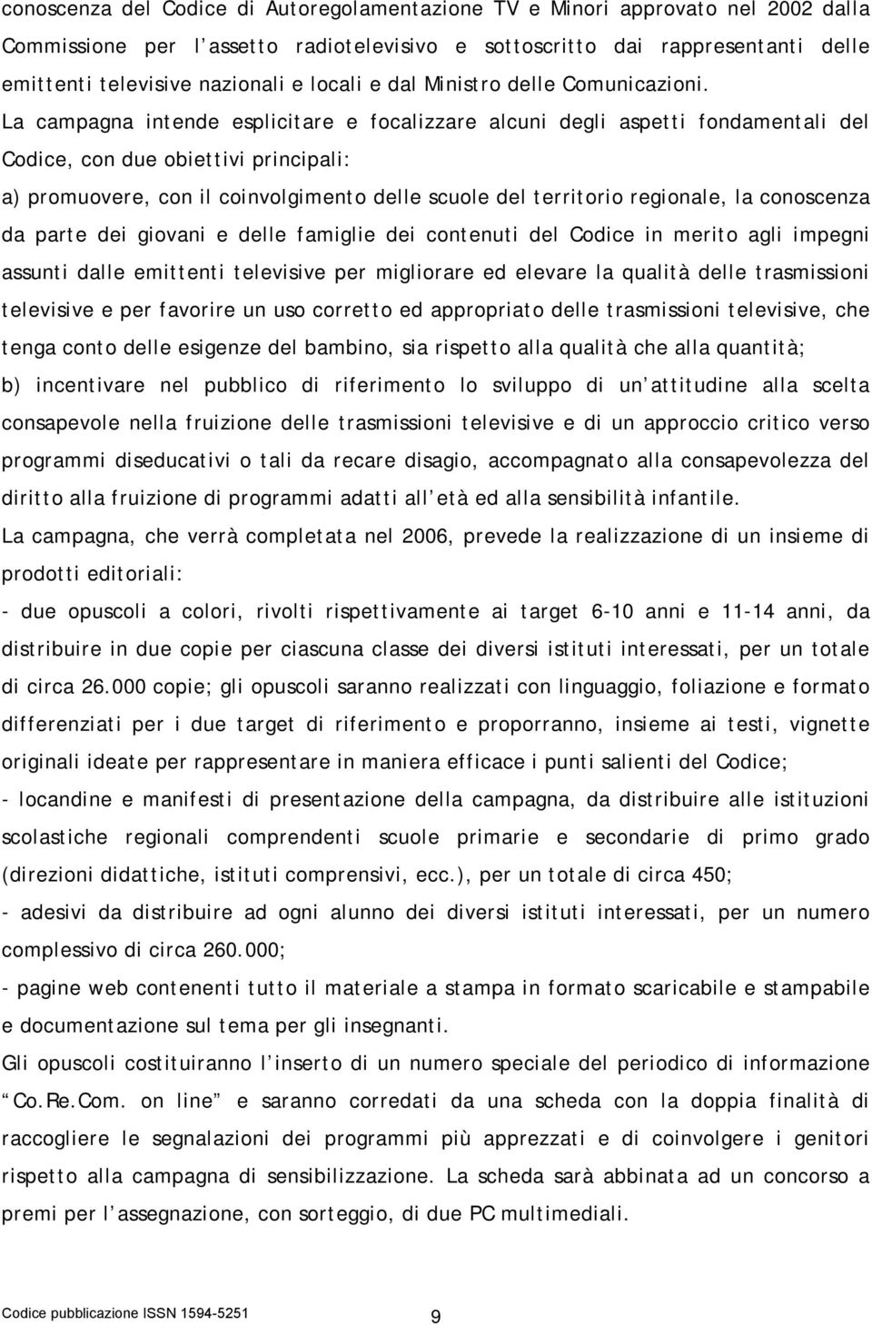 La campagna intende esplicitare e focalizzare alcuni degli aspetti fondamentali del Codice, con due obiettivi principali: a) promuovere, con il coinvolgimento delle scuole del territorio regionale,