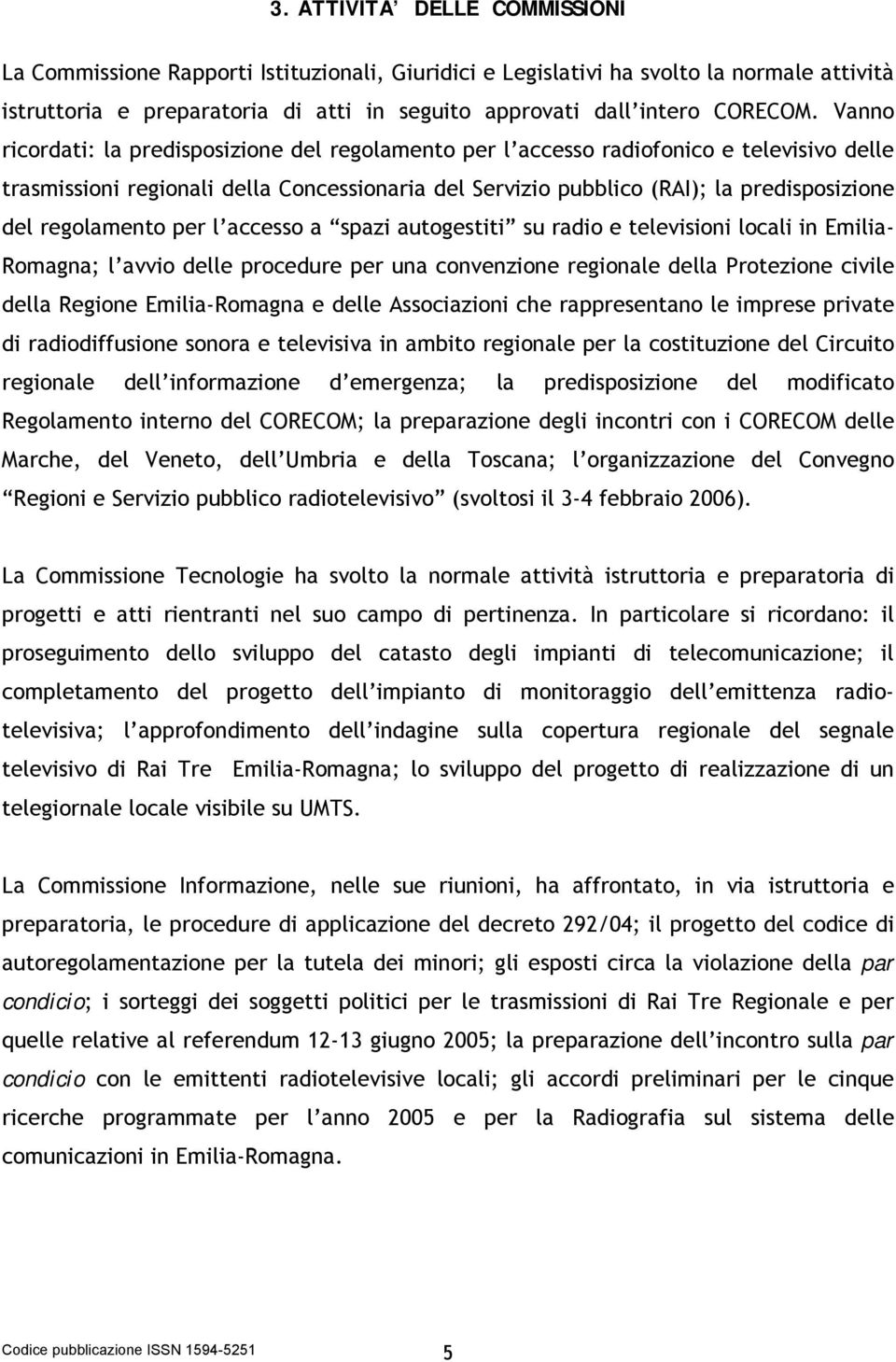 regolamento per l accesso a spazi autogestiti su radio e televisioni locali in Emilia- Romagna; l avvio delle procedure per una convenzione regionale della Protezione civile della Regione