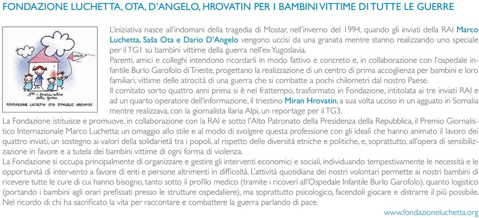 Parenti, amici e colleghi intendono ricordarli in modo fattivo e concreto e, in collaborazione con l ospedale infantile Burlo Garofolo di Trieste, progettano la realizzazione di un centro di prima