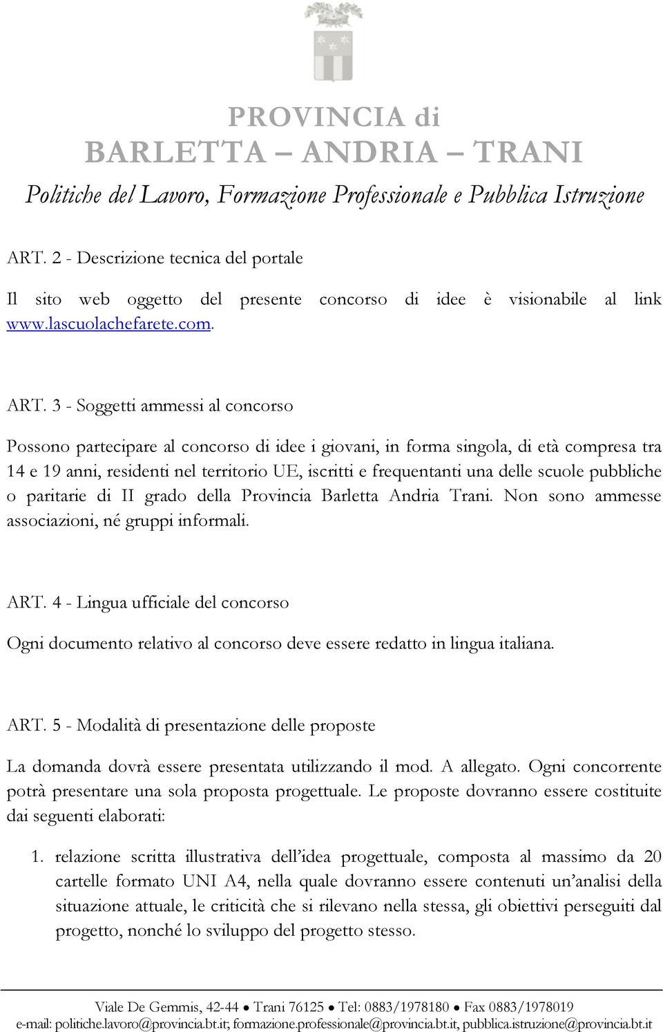 scuole pubbliche o paritarie di II grado della Provincia Barletta Andria Trani. Non sono ammesse associazioni, né gruppi informali. ART.