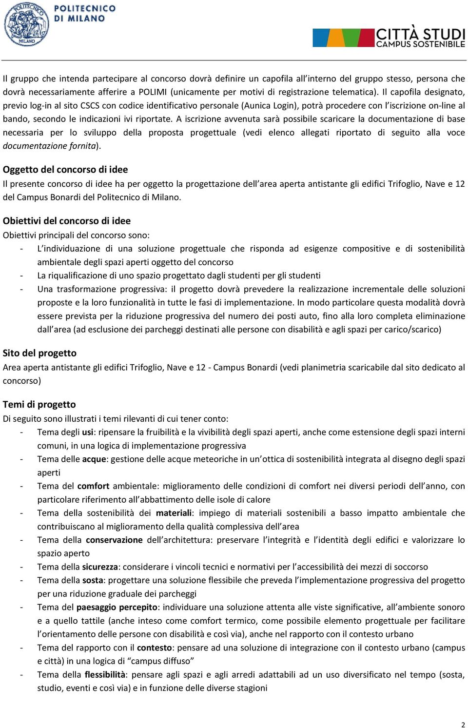 Il capofila designato, previo log-in al sito CSCS con codice identificativo personale (Aunica Login), potrà procedere con l iscrizione on-line al bando, secondo le indicazioni ivi riportate.