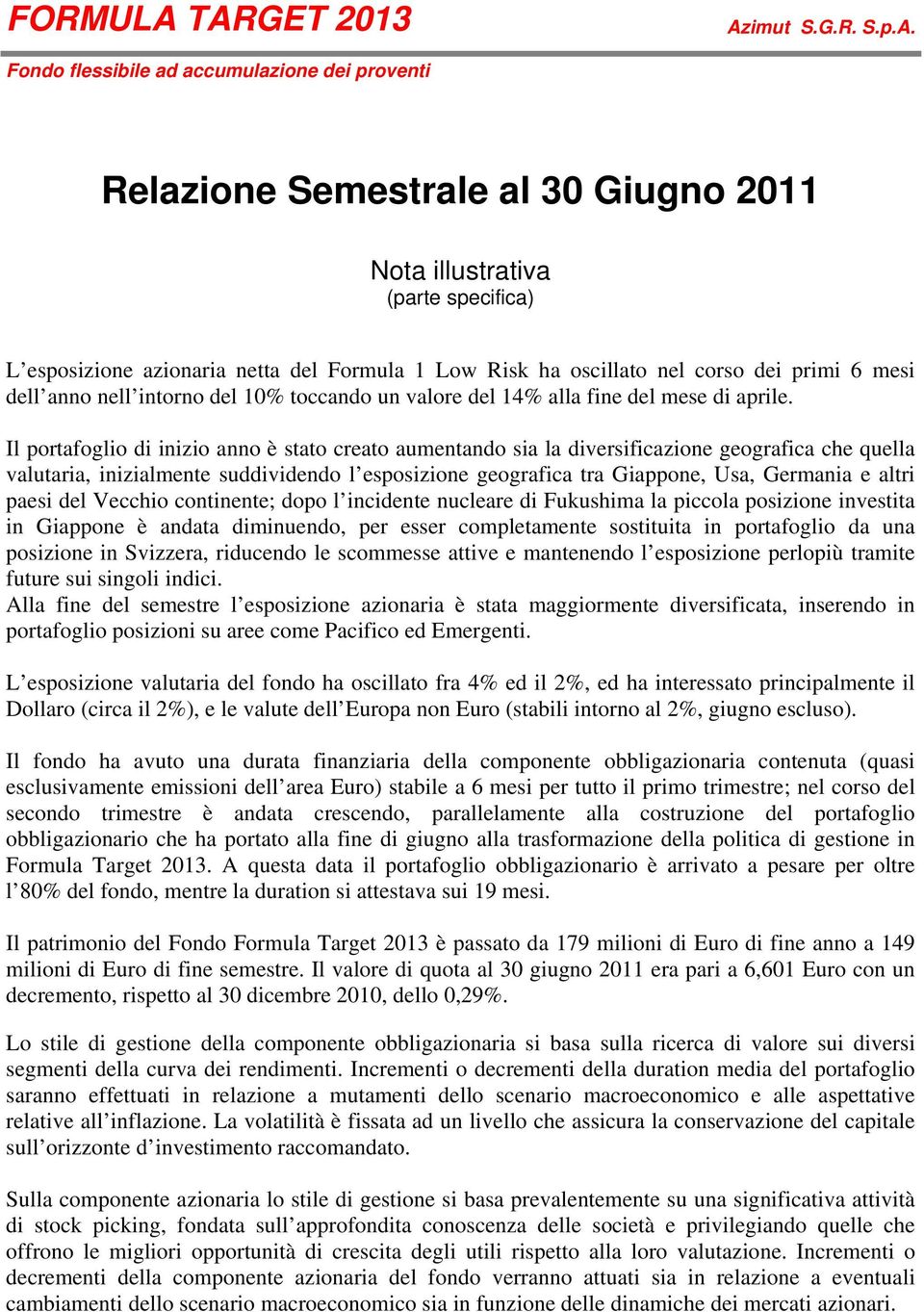 Il portafoglio di inizio anno è stato creato aumentando sia la diversificazione geografica che quella valutaria, inizialmente suddividendo l esposizione geografica tra Giappone, Usa, Germania e altri