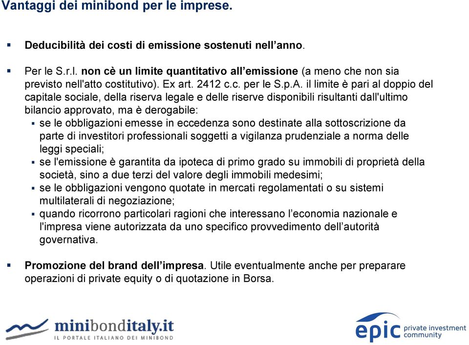 il limite è pari al doppio del capitale sociale, della riserva legale e delle riserve disponibili risultanti dall'ultimo bilancio approvato, ma è derogabile: se le obbligazioni emesse in eccedenza