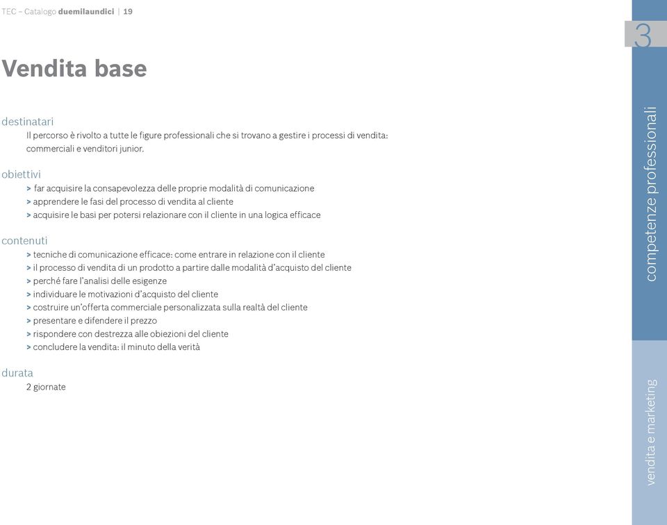 logica efficace > tecniche di comunicazione efficace: come entrare in relazione con il cliente > il processo di vendita di un prodotto a partire dalle modalità d acquisto del cliente > perché fare l